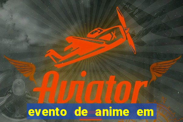 evento de anime em sp hoje